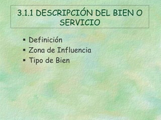 3.1.1 DESCRIPCIÓN DEL BIEN O
SERVICIO
 Definición
 Zona de Influencia
 Tipo de Bien
 