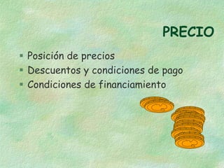 PRECIO
 Posición de precios
 Descuentos y condiciones de pago
 Condiciones de financiamiento
 