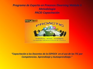 Programa de Experto en Procesos Elearning Módulo 5 Metodología  PACIE-Capacitación “Capacitación a los Docentes de la ESPOCH  en el uso de las TIC por Competencias. Aprendizaje y Autoaprendizaje.” 