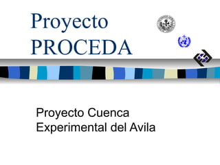 Proyecto
PROCEDA
Proyecto Cuenca
Experimental del Avila
 