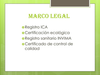 MARCO LEGALRegistro ICACertificación ecológicaRegistro sanitario INVIMACertificado de control de calidad