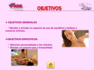 OBJETIVOS
 OBJETIVOS GENERALES
* Atender y brindar un espacio de paz de equilibrio y belleza a
nuestros clientes.
OBJETIVOS ESPECIFICOS
* Atención personalizada a los clientes.
* Brindar un espacio paz y tranquilidad.

 