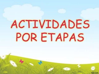 ACTIVIDADES
POR ETAPAS
 