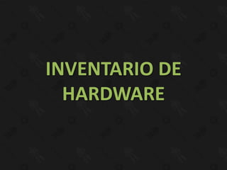 INVENTARIO DE
  HARDWARE
 