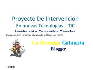 Proyecto De Intervención En nuevas Tecnologías – TIC Institución Educativa Técnica Industrial José Antonio Galán con énfasis en Confecciones y Alimentos  La Hormiga  Galanista Blogger 