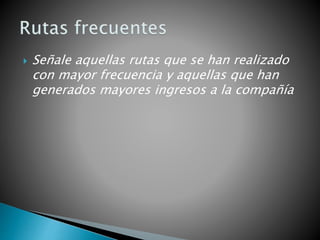  Señale aquellas rutas que se han realizado
con mayor frecuencia y aquellas que han
generados mayores ingresos a la compañía
 