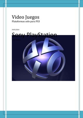Video Juegos
Plataformas solo para PS3
24/01/2014

Sony PlayStation
Diego Vasquez

 