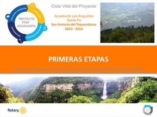 OCT 2013
Acueducto Las Angustias
Santa Fe
San Antonio del Tequendama
2013 - 2014
Proyecto Planta de Tratamiento de Agua Potable PTAP AGUA SANTA
Ciclo Vital del Proyecto
 