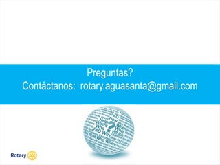 OCT 2013
Preguntas?
Contáctanos: rotary.aguasanta@gmail.com
 