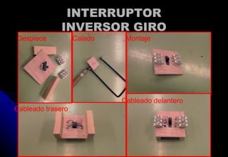 INTERRUPTORINTERRUPTOR
INVERSOR GIROINVERSOR GIRO
Despiece Calado Montaje
Cableado trasero
Cableado delantero
 