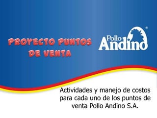 Proyecto Puntos de Venta Actividades y manejo de costos para cada uno de los puntos de venta Pollo Andino S.A. 