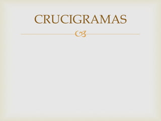 
CRUCIGRAMAS
 