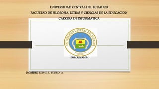 UNIVERSIDAD CENTRAL DEL ECUADOR
FACULTAD DE FILOSOFIA, LETRAS Y CIENCIAS DE LA EDUCACION
CARRERA DE INFORMATICA
PROYECTOR
NOMBRE: LEIME. L. PEDRO. A.
 