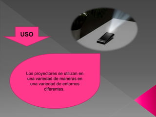 USO
Los proyectores se utilizan en
una variedad de maneras en
una variedad de entornos
diferentes.