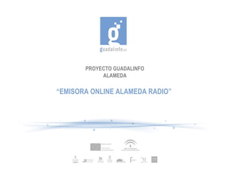PROYECTO GUADALINFO
ALAMEDA

“EMISORA ONLINE ALAMEDA RADIO”

 