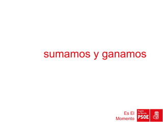 sumamos y ganamos




              Es El
           Momento
 