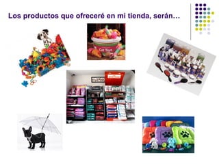 Los productos que ofreceré en mi tienda, serán…
 