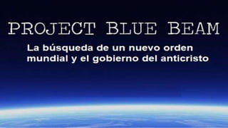 ¿Que es el Proyecto Blue Beam?
Psicológico – Con mensajes
bidireccionales para alentar a
las personas a unirse a este
gobi...