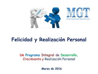 Felicidad y Realización Personal
Un Programa Integral de Desarrollo,
Crecimiento y Realización Personal
Marzo de 2016
 