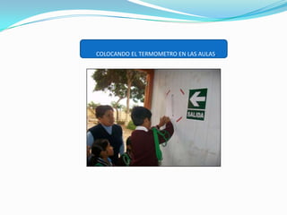 COLOCANDO EL TERMOMETRO EN LAS AULAS.               