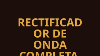 RECTIFICAD
OR DE
ONDA
 