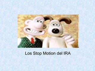 Los Stop Motion del IRA 