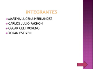  MARTHA LUCENA HERNANDEZ
 CARLOS JULIO PACHON
 OSCAR CELI MORENO
 YOJAN ESTIVEN
 