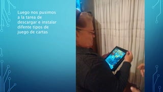 Luego nos pusimos
a la tarea de
descargar e instalar
difente tipos de
juego de cartas
 