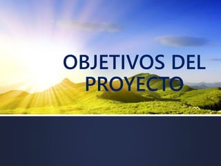 OBJETIVOS DEL
PROYECTO
 