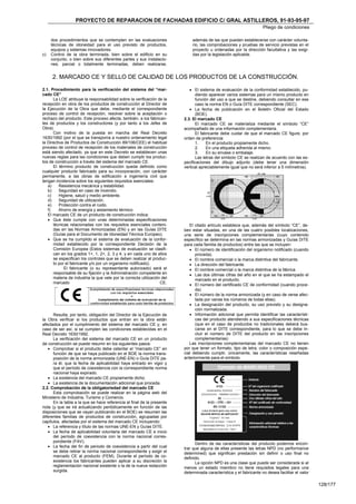 PROYECTO DE REPARACION DE FACHADAS EDIFICIO C/ GRAL ASTILLEROS, 91-93-95-97
                                                                                                                     Pliego de condiciones

     dos procedimientos que se contemplen en las evaluaciones                además de las que puedan establecerse con carácter volunta-
     técnicas de idoneidad para el uso previsto de productos,                rio, las comprobaciones y pruebas de servicio previstas en el
     equipos y sistemas innovadores.                                         proyecto u ordenadas por la dirección facultativa y las exigi-
c)   Control de la obra terminada, bien sobre el edificio en su              das por la legislación aplicable.
     conjunto, o bien sobre sus diferentes partes y sus instalacio-
     nes, parcial o totalmente terminadas, deben realizarse,


     2. MARCADO CE Y SELLO DE CALIDAD DE LOS PRODUCTOS DE LA CONSTRUCCIÓN.

2.1. Procedimiento para la verificación del sistema del “mar-               • El sistema de evaluación de la conformidad establecido, pu-
cado CE”                                                                       diendo aparecer varios sistemas para un mismo producto en
      La LOE atribuye la responsabilidad sobre la verificación de la           función del uso a que se destine, debiendo consultar en ese
recepción en obra de los productos de construcción al Director de              caso la norma EN o Guía DITE correspondiente (SEC).
la Ejecución de la Obra que debe, mediante el correspondiente               • La fecha de publicación en el Boletín Oficial del Estado
proceso de control de recepción, resolver sobre la aceptación o                (BOE).
rechazo del producto. Este proceso afecta, también, a los fabrican-      2.3. El marcado CE
tes de productos y los constructores (y por tanto a los Jefes de               El marcado CE se materializa mediante el símbolo “CE”
Obra).                                                                   acompañado de una información complementaria.
      Con motivo de la puesta en marcha del Real Decreto                       El fabricante debe cuidar de que el marcado CE figure, por
1630/1992 (por el que se transponía a nuestro ordenamiento legal         orden de preferencia:
la Directiva de Productos de Construcción 89/106/CEE) el habitual              1.    En el producto propiamente dicho.
proceso de control de recepción de los materiales de construcción              2.    En una etiqueta adherida al mismo.
está siendo afectado, ya que en este Decreto se establecen unas                3.    En su envase o embalaje.
nuevas reglas para las condiciones que deben cumplir los produc-               Las letras del símbolo CE se realizan de acuerdo con las es-
tos de construcción a través del sistema del marcado CE.                 pecificaciones del dibujo adjunto (debe tener una dimensión
      El término producto de construcción queda definido como            vertical apreciablemente igual que no será inferior a 5 milímetros).
cualquier producto fabricado para su incorporación, con carácter
permanente, a las obras de edificación e ingeniería civil que
tengan incidencia sobre los siguientes requisitos esenciales:
   a)     Resistencia mecánica y estabilidad.
   b)     Seguridad en caso de incendio.
   c)     Higiene, salud y medio ambiente.
   d)     Seguridad de utilización.
   e)     Protección contra el ruido.
   f)     Ahorro de energía y aislamiento térmico
   El marcado CE de un producto de construcción indica:
   • Que éste cumple con unas determinadas especificaciones
      técnicas relacionadas con los requisitos esenciales conteni-          El citado artículo establece que, además del símbolo “CE”, de-
      das en las Normas Armonizadas (EN) y en las Guías DITE             ben estar situadas, en una de las cuatro posibles localizaciones,
      (Guías para el Documento de Idoneidad Técnica Europeo).            una serie de inscripciones complementarias (cuyo contenido
   • Que se ha cumplido el sistema de evaluación de la confor-           específico se determina en las normas armonizadas y Guías DITE
      midad establecido por la correspondiente Decisión de la            para cada familia de productos) entre las que se incluyen:
      Comisión Europea (Estos sistemas de evaluación se clasifi-            • El número de identificación del organismo notificado (cuando
      can en los grados 1+, 1, 2+, 2, 3 y 4, y en cada uno de ellos            proceda).
      se especifican los controles que se deben realizar al produc-         • El nombre comercial o la marca distintiva del fabricante.
      to por el fabricante y/o por un organismo notificado).                • La dirección del fabricante.
            El fabricante (o su representante autorizado) será el           • El nombre comercial o la marca distintiva de la fábrica.
      responsable de su fijación y la Administración competente en          • Las dos últimas cifras del año en el que se ha estampado el
      materia de industria la que vele por la correcta utilización del         marcado en el producto.
      marcado                                                     CE.       • El número del certificado CE de conformidad (cuando proce-
                                                                               da)
                                                                            • El número de la norma armonizada (y en caso de verse afec-
                                                                               tada por varias los números de todas ellas).
                                                                            • La designación del producto, su uso previsto y su designa-
                                                                               ción normalizada.
      Resulta, por tanto, obligación del Director de la Ejecución de        • Información adicional que permita identificar las característi-
la Obra verificar si los productos que entran en la obra están                 cas del producto atendiendo a sus especificaciones técnicas
afectados por el cumplimiento del sistema del marcado CE y, en                 (que en el caso de productos no tradicionales deberá bus-
caso de ser así, si se cumplen las condiciones establecidas en el              carse en el DITE correspondiente, para lo que se debe in-
Real Decreto 1630/1992.                                                        cluir el número de DITE del producto en las inscripciones
      La verificación del sistema del marcado CE en un producto                complementarias)
de construcción se puede resumir en los siguientes pasos:                   Las inscripciones complementarias del marcado CE no tienen
   • Comprobar si el producto debe ostentar el “marcado CE” en           por que tener un formato, tipo de letra, color o composición espe-
      función de que se haya publicado en el BOE la norma trans-         cial debiendo cumplir, únicamente, las características reseñadas
      posición de la norma armonizada (UNE-EN) o Guía DITE pa-           anteriormente para el símbolo.
      ra él, que la fecha de aplicabilidad haya entrado en vigor y
      que el período de coexistencia con la correspondiente norma
      nacional haya expirado.
   • La existencia del marcado CE propiamente dicho.
   • La existencia de la documentación adicional que proceda.
2.2. Comprobación de la obligatoriedad del marcado CE
      Esta comprobación se puede realizar en la página web del
Ministerio de Industria, Turismo y Comercio.
      En la tabla a la que se hace referencia al final de la presente
nota (y que se irá actualizando periódicamente en función de las
disposiciones que se vayan publicando en el BOE) se resumen las
diferentes familias de productos de construcción, agrupadas por
capítulos, afectadas por el sistema del marcado CE incluyendo:
   • La referencia y título de las normas UNE-EN y Guías DITE.
   • La fecha de aplicabilidad voluntaria del marcado CE e inicio
      del período de coexistencia con la norma nacional corres-
      pondiente (FAV).
                                                                               Dentro de las características del producto podemos encon-
   • La fecha del fin de periodo de coexistencia a partir del cual       trar que alguna de ellas presente las letras NPD (no performance
      se debe retirar la norma nacional correspondiente y exigir el      determined) que significan prestación sin definir o uso final no
      marcado CE al producto (FEM). Durante el período de co-            definido.
      existencia los fabricantes pueden aplicar a su discreción la             La opción NPD es una clase que puede ser considerada si al
      reglamentación nacional existente o la de la nueva redacción       menos un estado miembro no tiene requisitos legales para una
      surgida.                                                           determinada característica y el fabricante no desea facilitar el valor

                                                                                                                                                  128/177
 
