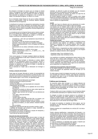 PROYECTO DE REPARACION DE FACHADAS EDIFICIO C/ GRAL ASTILLEROS, 91-93-95-97
                                                                                                                   Pliego de condiciones

Se amasará el hormigón de manera que se consiga la mezcla                  orientado, se destruirá la parte de hormigón que sea necesario
íntima y homogénea de los distintos materiales que lo componen,            eliminar para dar a la superficie la dirección apropiada.
debiendo resultar el árido bien recubierto de pasta de cemento.            Realizada la operación de limpieza, se echará una capa fina de
Esta operación se realizará en hormigonera y con un período de             lechada antes de verter el nuevo hormigón.
batido, a la velocidad de régimen, no inferior a un minuto.                Se pondrá especial cuidado en evitar el contacto entre masas
                                                                           frescas de hormigones ejecutados con diferentes tipos de cemento,
No se mezclarán masas frescas en las que se utilicen diferentes            y en la limpieza de las herramientas y del material de transporte al
tipos de conglomerados. Antes de comenzar deberán limpiarse                hacer el cambio de conglomerantes.
perfectamente las hormigoneras.
                                                                           Curado
La dosificación de cemento no rebasará los cuatrocientos cincuenta         El agua que haya de utilizarse para las operaciones de curado,
kilogramos por metro cúbico (450 kg/m³) de hormigón fresco, salvo          cumplirá las condiciones que se exigen al agua de amasado.
justificación especial. Cuando el hormigón haya de estar sometido a        Las tuberías que se empleen para el riego del hormigón serán
la intemperie, no será inferior a doscientos cincuenta kilogramos por      preferentemente mangueras, proscribiéndose la tubería de hierro si
metro cúbico (250 kg/m³).                                                  no es galvanizada. Así mismo, se prohibe el empleo de tuberías
                                                                           que puedan hacer que el agua contenga sustancias nocivas para el
La consistencia de los hormigones frescos será la máxima compati-          fraguado, resistencia y buen aspecto del hormigón. La temperatura
ble con los métodos de puesta en obra, compactación y acabado.             del agua empleada en el riego no será inferior en más de veinte
En el hormigón fresco, dosificado con arreglo a la fórmula de              (20) grados centígrados a la del hormigón.
trabajo, se admitirán las siguientes tolerancias:                          Como norma general, en tiempo frío, se prolongará el periodo
                                                                           normal de curado en tantos días como noches de heladas se hayan
-     Consistencia: ± 15% valor que representa el escurrimiento de         presentado en dicho periodo.
      la mezcla sacudida.                                                  Acabado del hormigón
-     Aire ocluido: ± 0,5% del volumen de hormigón fresco.                 Las superficies del hormigón deberán quedar terminadas de forma
-     Adiciones: A fijar en cada caso por el Ingeniero Encargado.          que presenten buen aspecto, sin defectos o rugosidades que
-     Relación agua libre/cemento: ± 0,04, sin rebasar los límites de      requieran la necesidad de un enlucido posterior, que en ningún
      la tabla EHE.                                                        caso, deberá aplicarse sin previa autorización de la Dirección
-     Granulometría de los áridos combinados (incluido el cemen-           Técnica.
      to).                                                                 La máxima flecha o irregularidad que deben presenta los paramen-
-     Tamices superiores al n_ 4 ASTM: ± 4% en peso.                       tos, medida respecto de una regla de dos metros (2) de longitud
-     Tamices comprendidos entre el n_ 8 ASTM y el n_ 100                  aplicada en cualquier dirección, será la siguiente:
      ASTM: + 3% en peso.
-     Tamiz n_ 200 ASTM: ± 2,5% en peso.                                   - Superficies vistas: Cinco milímetros (5 mm)
                                                                           - Superficies ocultas: Diez milímetros (10 mm)
Como norma general, el hormigón empleado deberá ser fabricado
en central, respetándose en todo caso lo previsto en el Art. 69.2 de       Las superficies se acabarán perfectamente planas siendo la tole-
la Instrucción EHE.                                                        rancia de más o menos cuatro milímetros (± 4 mm), medida con
En caso de utilizarse hormigón no fabricado en central, deberá             una regla de cuatro metros (4 m) de longitud en cualquier sentido.
contarse con la autorización previa de la Dirección Técnica, y             Cuando el acabado de superficies sea, a juicio de la Dirección
además, su dosificación se realizará necesariamente en peso. El            Técnica, defectuoso, éste podrá ordenar alguno de los tratamientos
amasado se realizará con un periodo de batido, a velocidad de              que se especifican en el siguiente punto.
régimen, no inferior a 90 segundos.
No se autorizará en ningún caso la fabricación de hormigón a               Tratamiento de las superficies vistas del hormigón
mano.                                                                      En los lugares indicados en los planos o donde ordene la Dirección
                                                                           Técnica, se tratarán las superficies vistas del hormigón por los
Entrega y recepción del hormigón                                           medios indicados.

Cada carga de hormigón fabricado en central, irá acompañada de             En todos casos se harán los trabajos de acuerdo con las instruccio-
una hoja de suministro que se archivará en la oficina de obra y que        nes concretas de la Dirección Técnica, quien fijará las condiciones
estará en todo momento a disposición de la Dirección Técnica, y en         del aspecto final, para lo cual el Contratista deberá ejecutar las
la que deberán figurar, como mínimo, los siguientes datos:                 muestras que aquélla le ordene.

• Nombre de la central de fabricación de hormigón.
• Número de serie de la hoja de suministro.                               7 Aditivos para hormigones
• Fecha de entrega.                                                        Se denomina aditivo para hormigón a un material diferente del
• Nombre del peticionario y del responsable de la recepción.               agua, de los áridos y del cemento, que es añadido a la mezcla
• Especificación del hormigón:                                             inmediatamente antes o durante el amasado, con el fin de mejorar o
-     -Designación de acuerdo con el apartado 39.2 de la Instruc-          modificar algunas propiedades del hormigón fresco, del hormigón
      ción EHE-08.                                                         endurecido, o de ambos estados.
-     -Contenido de cemento en kilos por metro cúbico (kg/m3) de
      hormigón, con una tolerancia de ±15 Kg.                              Cualquier aditivo que se vaya a emplear en los hormigones deberá
-     -Relación agua /cemento del hormigón, con una tolerancia de          ser previamente autorizado por el Ingeniero Director de las Obras.
      ± 0,02.
-     -Tipo, clase y marca del cemento.                                    Es obligado el empleo de producto aireante en la confección de
-     -Consistencia.                                                       todos los hormigones que deben asegurar la estanqueidad. La
-     -Tamaño máximo del árido.                                            cantidad de aditivo añadido no superará el 4% en peso de la dosifi-
-     -Tipo de aditivo, según UNE-EN 934-2:98, si lo hubiere, y en         cación de cemento y será la precisa para conseguir un volumen de
      caso contrario indicación expresa de que no contiene.                aire ocluido del 4 % del volumen del hormigón fresco.
-     -Procedencia y cantidad de adición (cenizas volantes o humo
      de sílice) si la hubiere y, en caso contrario, indicación expresa    El empleo de aireantes no impedirá en forma alguna, que los
      de                                                                   hormigones con ellos fabricados verifiquen las resistencias carac-
-     que no contiene.                                                     terísticas exigidas.
• Designación específica del lugar del suministro (nombre y lugar).
• Cantidad del hormigón que compone la carga, expresada en                 Deberá cumplirse con lo especificado en el artículo 29.1 de Instruc-
metros cúbicos de hormigón fresco.                                         ción EHE-08.
• Identificación del camión hormigonera (o equipo de transporte) y
de la persona que proceda a la descarga.                                   Podrán utilizarse plastificantes y aceleradores del fraguado, si la
• Hora límite de uso para el hormigón.                                     correcta ejecución de las obras lo aconseja. Para ello se exigirá al
                                                                           Contratista que realice una serie de ensayos sobre probetas con el
Ejecución de juntas de hormigonado                                         aditivo que se pretenda utilizar, comprobándose en que medida las
Al interrumpir el hormigonado, aunque sea por plazo no mayor de            sustancias agregadas en las proporciones previstas producen los
una hora, se dejará la superficie terminal lo más irregular posible,       efectos deseados. En particular los aditivos satisfarán las siguientes
cubriéndola con sacos húmedos para protegerla de los agentes               exigencias:
atmosféricos. Antes de reanudar el hormigonado, se limpiará la             1º.- Que la resistencia y la densidad sean iguales o mayores que
junta de toda suciedad o árido que haya quedado suelto y se                las obtenidas en hormigones fabricados sin aditivos.
retirará la lechada superficial, dejando los áridos al descubierto;        2º.- Que no disminuya la resistencia a las heladas.
para ello se utilizará un chorro de arena o cepillo de alambre, según      3º.- Que el producto de adición no represente un peligro para las
que el hormigón se encuentre ya endurecido o esté fresco aún,              armaduras
pudiendo emplearse también, en este último caso, un chorro de
agua y aire. Expresamente se prohibe el uso de productos corrosi-
vos en la limpieza de juntas. Si el plano de una junta resulta mal

                                                                                                                                                    132/177
 