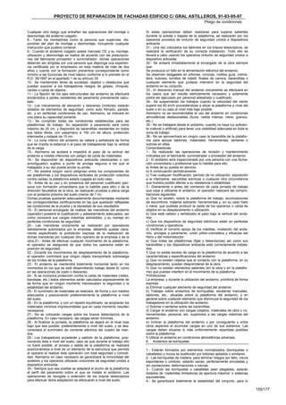 PROYECTO DE REPARACION DE FACHADAS EDIFICIO C/ GRAL ASTILLEROS, 91-93-95-97
                                                                                                                 Pliego de condiciones

Cualquier otro riesgo que entrañen las operaciones del montaje o        Si estas operaciones deben realizarse para superar salientes
desmontaje del andamio colgado.                                         durante la subida o bajada de la plataforma, se realizarán por los
8.- Tanto los montadores como la persona que supervise, dis-            operarios provistos de cinturón de seguridad unidos a dispositivos
pondrán del plan de montaje y desmontaje, incluyendo cualquier          anticaída.
instrucción que pudiera contener.                                       31.- Una vez colocados los tablones en los brazos telescópicos, se
9.- Cuando el andamio colgado posea marcado CE y su montaje,            realizará la verificación de su correcta instalación. Todo ello se
utilización y desmontaje se realice de acuerdo con las prescripcio-     llevará a cabo usando los operarios cinturón de seguridad unidos a
nes del fabricante proveedor o suministrador, dichas operaciones        dispositivo anticaída.
deberían ser dirigidas por una persona que disponga una experien-       32.- Se avisará inmediatamente al encargado de la obra siempre
cia certificada por el empresario en esta materia de más de dos         que:
años y cuente con la formación preventiva correspondiente como          Se produzca un fallo en la alimentación eléctrica del andamio.
mínimo a las funciones de nivel básico conforme a lo previsto en el     Se observen desgastes en piñones, coronas, rodillos guía, crema-
R.D. 39/1997 en el apartado 1 de su artículo 35.                        llera, bulones, tornillos de mástil, finales de carrera, barandillas o
10.- Se mantendrán libres de suciedad, objetos u obstáculos que         cualquier elemento que pudiese intervenir en la seguridad del
puedan suponer a los trabajadores riesgos de golpes, choques,           andamio en su conjunto.
caídas o caída de objetos.                                              33.- El descenso manual del andamio únicamente se efectuará en
11.- La fijación de los ejes estructurales del andamio se efectuará     los casos que así resulte estrictamente necesario y solamente
anclándolos a partes resistentes del paramento previamente calcu-       podrá ser ejecutado por personal adiestrado y cualificado.
lado.                                                                   34.- Se suspenderán los trabajos cuando la velocidad del viento
12.- Los mecanismos de elevación y descenso (motores) estarán           supere los 60 km/h procediéndose a situar la plataforma a nivel del
dotados de elementos de seguridad, como auto frenado, parada,           suelo o en su caso al nivel más bajo posible.
etc. y en perfectas condiciones de uso. Asimismo, se indicará en        Asimismo no es recomendable el uso del andamio en condiciones
una placa su capacidad portante.                                        atmosféricas desfavorables (lluvia, niebla intensa, nieve, granizo,
13.- Se cumplirán todas las condiciones establecidas para las           etc.).
plataformas de trabajo. Su separación a paramento será como             35.- No se trabajará desde el andamio, cuando no haya luz suficien-
máximo de 20 cm, y dispondrá de barandillas resistentes en todos        te (natural o artificial) para tener una visibilidad adecuada en toda la
sus lados libres, con pasamano a 100 cm de altura, protección           zona de trabajo.
intermedia y rodapié de 15 cm.                                          36.- No se aprovechará en ningún caso la barandilla de la platafor-
14.- La zona inferior del andamio se vallará y señalizará de forma      ma para apoyar tablones, materiales, herramientas, sentarse o
que se impida la estancia o el paso de trabajadores bajo la vertical    subirse en ellas.
de la carga.                                                            Comprobaciones
15.- Asimismo se acotará e impedirá el paso de la vertical del          1.- Se realizarán las operaciones de revisión y mantenimiento
andamio a niveles inferiores con peligro de caída de materiales.        indicadas por el fabricante, suministrador o proveedor del andamio.
16.- Se dispondrán de dispositivos anticaída (deslizantes o con         2.- El andamio será inspeccionado por una persona con una forma-
amortiguador) sujetos a punto de anclaje seguros a los que el           ción universitaria o profesional que lo habilite para ello:
trabajador a su vez pueda anclar su arnés.                              a) Antes de su puesta en servicio.
17.- No existirá ningún vacío peligroso entre los componentes de        b) A continuación periódicamente.
las plataformas y los dispositivos verticales de protección colectiva   c) Tras cualquier modificación, período de no utilización, exposición
contra caídas; la plataforma estará cuajada en todo caso.               a la intemperie, sacudidas sísmicas o cualquier otra circunstancia
18.- Antes de su uso y en presencia del personal cualificado (per-      que hubiera podido afectar a su resistencia o estabilidad.
sona con formación universitaria que lo habilite para ello) o de la     3.- Diariamente o antes del comienzo de cada jornada de trabajo
dirección facultativa de la obra, se realizarán pruebas a plena carga   que vaya a utilizarse el andamio, el operador realizará las compro-
con el andamio próximo del suelo (menor de 1 m).                        baciones siguientes:
Dichas pruebas quedarán adecuadamente documentadas mediante             a) Que no existen, sobre la plataforma de trabajo, acumulaciones
las correspondientes certificaciones en las que quedarán reflejadas     de escombros, material sobrante, herramientas y, en su caso hielo
las condiciones de la prueba y la idoneidad de sus resultados.          o nieve, que pudiese producir la caída de los operarios o caída de
19.- El personal encargado de realizar las maniobras del andamio        objetos en su desplazamiento o utilización.
(operador) poseerá la cualificación y adiestramiento adecuados, así     b) Que está vallado y señalizado el paso bajo la vertical del anda-
como conocerá sus cargas máximas admisibles, y su manejo en             mio.
perfectas condiciones de seguridad.                                     c) Que los dispositivos de seguridad eléctricos están en perfectas
20.- Las maniobras únicamente se realizarán por operadores              condiciones y operativos.
debidamente autorizados por la empresa, debiendo quedar clara-          d) Verificar el correcto apoyo de los mástiles, nivelación del anda-
mente especificado la prohibición expresa de la realización de          mio, anclajes a paramento, unión piñón-cremallera y eficacias del
dichas maniobras por cualquier otro operario de la empresa o de la      freno y del motorreductor.
obra.21.- Antes de efectuar cualquier movimiento de la plataforma,      e) Que todas las plataformas (fijas y telescópicas) así como sus
el operador se asegurará de que todos los operarios están en            barandillas y los dispositivos anticaída está correctamente instala-
posición de seguridad.                                                  dos.
22.- Durante los movimientos de desplazamiento de la plataforma,        f) Que no existe exceso de carga en la plataforma de acuerdo a las
el operador controlará que ningún objeto transportado sobresalga        características y especificaciones del andamio.
de los límites de la plataforma.                                        g) Que no existen objetos que al contacto con la plataforma, en su
23.- El andamio se mantendrá totalmente horizontal tanto en los         desplazamiento, puedan desprenderse de la obra.
momentos en los que se esté desarrollando trabajo desde él, como        h) Que no existan elementos salientes (en la obra o en la platafor-
en las operaciones de izado o descenso.                                 ma) que puedan interferir en el movimiento de la plataforma
24.- Si se incorpora protección contra la caída de materiales (redes,   Prohibiciones
bandejas, etc.) éstos elementos serán calculados expresamente de        La empresa, y durante la utilización del andamio, prohibirá de forma
tal forma que en ningún momento menoscaben la seguridad o la            expresa:
estabilidad del andamio.                                                a) Eliminar cualquier elemento de seguridad del andamio.
25.- El suministro de materiales se realizará, de forma y con medios    b) Trabajar sobre andamios de borriquetas, escaleras manuales,
adecuados y posicionando preferentemente la plataforma a nivel          tablones, etc., situadas sobre la plataforma del andamio, y en
del suelo.                                                              general sobre cualquier elemento que disminuya la seguridad de los
26.- En la plataforma, y con un reparto equilibrado, se acopiarán los   trabajadores en la utilización del andamio.
materiales mínimos imprescindibles que en cada momento resulten         c) Subirse o sentarse sobre las barandillas.
necesarios.                                                             d) Cargar el andamio con cargas (objetos, materiales de obra o no,
27.- No se colocarán cargas sobre los brazos telescópicos de la         herramientas, personal, etc. superiores a las cargas máximas del
plataforma. En caso necesario, las cargas serán mínimas.                andamio.
28.- Al finalizar la jornada, la plataforma se dejará en el nivel mas   e) Inclinar la plataforma del andamio y por consiguiente y entre
bajo que sea posible, preferentemente a nivel del suelo, y se des-      otros aspectos el acumular cargas en uno de sus extremos. Las
conectará el suministro de corriente eléctrica del cuadro de man-       cargas deben situarse lo más uniformemente repartidas posibles
dos.                                                                    sobre la plataforma.
29.- Los trabajadores accederán y saldrán de la plataforma, posi-       f) Utilizar el andamio en condiciones atmosféricas adversas.
cionando ésta a nivel del suelo, caso de que durante el trabajo ello    6. Andamios de borriquetas
no fuera posible, el acceso o salida de la plataforma se realizará
posicionándola a nivel de un elemento de la estructura que permita      1.- Estarán formados por elementos normalizados (borriquetas o
al operario el realizar ésta operación con total seguridad y comodi-    caballetes) y nunca se sustituirán por bidones apilados o similares.
dad. Asimismo en caso necesario se garantizará la inmovilidad del       2.- Las borriquetas de madera, para eliminar riesgos por fallo, rotura
andamio y los operarios utilizarán cinturones de seguridad unidos a     espontánea o cimbreo, estarán sanas, perfectamente encoladas y
dispositivo anticaída.                                                  sin oscilaciones, deformaciones o roturas.
30.- Siempre que sea posible se adaptará el ancho de la plataforma      3.- Cuando las borriquetas o caballetes sean plegables, estarán
al perfil del paramento sobre el que se instala el andamio. Las         dotados de “cadenillas limitadoras de apertura máxima” o sistemas
operaciones de recogida o extensión de los brazos telescópicos          equivalentes.
para efectuar dicha adaptación se efectuarán a nivel del suelo.         4.- Se garantizará totalmente la estabilidad del conjunto, para lo

                                                                                                                                                   155/177
 