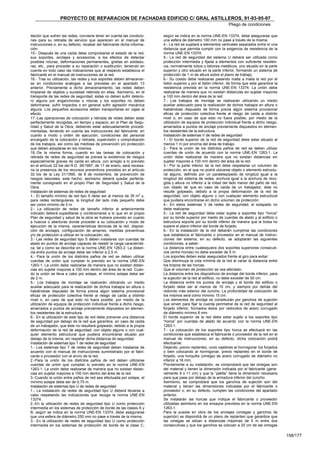 PROYECTO DE REPARACION DE FACHADAS EDIFICIO C/ GRAL ASTILLEROS, 91-93-95-97
                                                                                                                  Pliego de condiciones

dación que sufren las redes, conviene tener en cuenta las condicio-      según se indica en la norma UNE-EN 13374, debe asegurarse que
nes para su retirada de servicio que aparecen en el manual de            una esfera de diámetro 100 mm no pase a través de la misma.
instrucciones o, en su defecto, recabar del fabricante dicha informa-    4.- La red se sujetará a elementos verticales separados entre sí una
ción.                                                                    distancia que permita cumplir con la exigencia de resistencia de la
15.- Después de una caída debe comprobarse el estado de la red,          norma UNE-EN 13374.
sus soportes, anclajes y accesorios, a los efectos de detectar           5.- La red de seguridad del sistema U deberá ser utilizada como
posibles roturas, deformaciones permanentes, grietas en soldadu-         protección intermedia y fijada a elementos con suficiente resisten-
ras, etc., para proceder a su reparación o sustitución, teniendo en      cia, normalmente tubos o listones metálicos, uno situado en la parte
cuenta en todo caso las indicaciones que al respecto establezca el       superior y otro situado en la parte inferior, formando un sistema de
fabricante en el manual de instrucciones de la red.                      protección de 1 m de altura sobre el plano de trabajo.
16.- Tras su utilización, las redes y sus soportes deben almacenar-      6.- Su cosido debe realizarse pasando malla a malla la red por el
se en condiciones análogas a las previstas en el apartado 13             listón superior y por el listón inferior, de forma que esta garantice la
anterior. Previamente a dicho almacenamiento, las redes deben            resistencia prevista en la norma UNE-EN 13374. La unión debe
limpiarse de objetos y suciedad retenida en ellas. Asimismo, en el       realizarse de manera que no existan distancias sin sujetar mayores
transporte de las redes de seguridad, éstas no deben sufrir deterio-     a 100 mm dentro del área de la red.
ro alguno por enganchones o roturas y los soportes no deben              7.- Los trabajos de montaje se realizarán utilizando un medio
deformarse, sufrir impactos o en general sufrir agresión mecánica        auxiliar adecuado para la realización de dichos trabajos en altura o
alguna. Los pequeños accesorios deben transportarse en cajas al          habiéndose dispuesto de forma previa algún sistema provisional
efecto.                                                                  eficaz de protección colectiva frente al riesgo de caída a distinto
17.-Las operaciones de colocación y retirada de redes deben estar        nivel o, en caso de que esto no fuera posible, por medio de la
perfectamente recogidas, en tiempo y espacio, en el Plan de Segu-        utilización de equipos de protección individual frente a dicho riesgo,
ridad y Salud de la Obra, debiendo estar adecuadamente procedi-          amarrados a puntos de anclaje previamente dispuestos en elemen-
mentadas, teniendo en cuenta las instrucciones del fabricante, en        tos resistentes de la estructura.
cuanto a modo y orden de ejecución, condiciones del personal             Instalación de sistemas V de redes de seguridad
encargado de la colocación y retirada, supervisión y comprobación        1.- El borde superior de la red de seguridad debe estar situado al
de los trabajos, así como las medidas de prevención y/o protección       menos 1 m por encima del área de trabajo.
que deben adoptarse en los mismos.                                       2.- Para la unión de los distintos paños de red se deben utilizar
18.-De la misma forma, cuando en las tareas de colocación y              cuerdas de unión de acuerdo con la norma UNE-EN 1263-1. La
retirada de redes de seguridad se prevea la existencia de riesgos        unión debe realizarse de manera que no existan distancias sin
especialmente graves de caída en altura, con arreglo a lo previsto       sujetar mayores a 100 mm dentro del área de la red.
en el artículo 22 bis del R.D. 39/1997, de 17 de enero, será necesa-     3.- Por la parte inferior de la red debe respetarse un volumen de
ria la presencia de los recursos preventivos previstos en el artículo    protección, en el que no podrá ubicarse objeto o elemento estructu-
32 bis de la Ley 31/1995, de 8 de noviembre, de prevención de            ral alguno, definido por un paralelepípedo de longitud igual a la
riesgos laborales; este hecho, asimismo deberá quedar perfecta-          longitud del sistema de redes, anchura igual a la anchura de reco-
mente consignado en el propio Plan de Seguridad y Salud de la            gida y altura no inferior a la mitad del lado menor del paño de red,
Obra.                                                                    con objeto de que en caso de caída de un trabajador, éste no
Instalación de sistemas de redes de seguridad                            resulte golpeado, debido a la propia deformación de la red de
1.- El tamaño mínimo de red tipo S debe ser al menos de 35 m2 y,         seguridad, con objeto alguno o con cualquier elemento estructural
para redes rectangulares, la longitud del lado más pequeño debe          que pudiera encontrarse en dicho volumen de protección.
ser como mínimo de 5 m.                                                  4.- En estos sistemas V de redes de seguridad, el solapado no
2.- La utilización de redes de tamaño inferior al anteriormente          debe realizarse.
indicado deberá supeditarse y condicionarse a lo que en el propio        5.- La red de seguridad debe estar sujeta a soportes tipo “horca”
Plan de seguridad y salud de la obra se hubiere previsto en cuanto       por su borde superior por medio de cuerdas de atado y al edificio o
a huecos o aberturas donde proceder a su colocación y modo de            estructura soporte por su borde inferior de manera que la bolsa no
ejecución de la misma, características técnicas de la red, disposi-      supere el plano inferior del borde de forjado.
ción de anclajes, configuración de amarres, medidas preventivas          6.- En la instalación de la red deberán cumplirse las condiciones
y/o de protección a utilizar en la colocación, etc.                      que establezca el fabricante o proveedor en el manual de instruc-
3.- Las redes de seguridad tipo S deben instalarse con cuerdas de        ciones del sistema; en su defecto, se adoptarán las siguientes
atado en puntos de anclaje capaces de resistir la carga característi-    condiciones, a saber:
ca, tal y como se describe en la norma UNE-EN 1263-2. La distan-         La distancia entre cualesquiera dos soportes superiores consecuti-
cia entre puntos de anclaje debe ser inferior a 2,5 m.                   vos (entre horcas) no debe exceder de 5 m.
4.- Para la unión de los distintos paños de red se deben utilizar        Los soportes deben estar asegurados frente al giro para evitar:
cuerdas de unión que cumplan lo previsto en la norma UNE-EN              Que disminuya la cota mínima de la red al variar la distancia entre
1263-1. La unión debe realizarse de manera que no existan distan-        los brazos de las horcas.
cias sin sujetar mayores a 100 mm dentro del área de la red. Cuan-       Que el volumen de protección se vea afectado.
do la unión se lleva a cabo por solape, el mínimo solape debe ser        La distancia entre los dispositivos de anclaje del borde inferior, para
de 2 m.                                                                  la sujeción de la red al edificio, no debe exceder de 50 cm.
5.- Los trabajos de montaje se realizarán utilizando un medio            La distancia entre los puntos de anclaje y el borde del edificio o
auxiliar adecuado para la realización de dichos trabajos en altura o     forjado debe ser al menos de 10 cm, y siempre por detrás del
habiéndose dispuesto de forma previa algún sistema provisional           redondo más exterior del zuncho. La profundidad de colocación de
eficaz de protección colectiva frente al riesgo de caída a distinto      los mismos será como mínimo 15 cm.
nivel o, en caso de que esto no fuera posible, por medio de la           Los elementos de anclaje se constituirán por ganchos de sujeción
utilización de equipos de protección individual frente a dicho riesgo,   que sirven para fijar la cuerda perimetral de la red de seguridad al
amarrados a puntos de anclaje previamente dispuestos en elemen-          forjado inferior, formados éstos por redondos de acero corrugado
tos resistentes de la estructura.                                        de diámetro mínimo 8 mm.
6.- En la utilización de este tipo de red debe preverse una distancia    El borde superior de la red debe estar sujeto a los soportes tipo
de seguridad por debajo de la red que garantice, en caso de caída        “horca” por cuerdas de atado de acuerdo con la norma UNE-EN
de un trabajador, que éste no resultará golpeado, debido a la propia     1263-1.
deformación de la red de seguridad, con objeto alguno o con cual-        7.- La colocación de los soportes tipo horca se efectuará en las
quier elemento estructural que pudiera encontrarse situado por           condiciones que establezca el fabricante o proveedor de la red en el
debajo de la misma, sin respetar dicha distancia de seguridad.           manual de instrucciones; en su defecto, dicha colocación podrá
Instalación de sistemas tipo T de redes de seguridad                     efectuarse:
1.- Los sistemas tipo T de redes de seguridad deben instalarse de        Dejando, previo replanteo, unos cajetines al hormigonar los forjados
acuerdo con el manual de instrucciones suministrado por el fabri-        o bien colocando al hormigonar, previo replanteo en el borde de
cante o proveedor con el envío de la red.                                forjado, una horquilla (omega) de acero corrugado de diámetro no
2.-Para la unión de los distintos paños de red deben utilizarse          inferior a 16 mm.
cuerdas de unión que cumplan lo previsto en la norma UNE-EN              Previamente a su instalación, se comprobará que las omegas son
1263-1. La unión debe realizarse de manera que no existan distan-        del material y tienen la dimensión indicada por el fabricante (gene-
cias sin sujetar mayores a 100 mm dentro del área de la red.             ralmente 9 x 11 cm) y que la “patilla” tiene la dimensión necesaria
3.-Cuando la unión entre paños de red sea efectuada por solape, el       para que pase por debajo de la armadura inferior del zuncho.
mínimo solape debe ser de 0,75 m.                                        Asimismo, se comprobará que los ganchos de sujeción son del
Instalación de sistemas tipo U de redes de seguridad                     material y tienen las dimensiones indicadas por el fabricante o
1.- La instalación de redes de seguridad tipo U deberá llevarse a        proveedor o, en su defecto, cumplen las condiciones del apartado
cabo respetando las indicaciones que recoge la norma UNE-EN              anterior.
13374.                                                                   Se instalarán las horcas que indique el fabricante o proveedor
2.-En la utilización de redes de seguridad tipo U como protección        utilizadas asimismo en los ensayos previstos en la norma UNE-EN
intermedia en los sistemas de protección de borde de las clases A y      1263-1.
B, según se indica en la norma UNE-EN 13374, debe asegurarse             Para la puesta en obra de los anclajes (omegas y ganchos de
que una esfera de diámetro 250 mm no pase a través de la misma.          sujeción) se dispondrá de un plano de replanteo que garantice que
3.- En la utilización de redes de seguridad tipo U como protección       las omegas se sitúan a distancias máximas de 5 m entre dos
intermedia en los sistemas de protección de borde de la clase C,         consecutivas y que los ganchos se colocan a 20 cm de las omegas

                                                                                                                                                    158/177
 