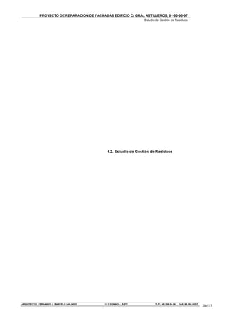 PROYECTO DE REPARACION DE FACHADAS EDIFICIO C/ GRAL ASTILLEROS, 91-93-95-97
                                                                  Estudio de Gestión de Residuos




                                              4.2. Estudio de Gestión de Residuos




ARQUITECTO: FERNANDO J. BARCELÓ GALINDO     C/ O´DONNELL, 5 2ºC          TLF.: 95. 269.04.56   FAX: 95.268.50.37
                                                                                                                   39/177
 