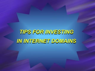 TIPS FOR INVESTING  IN INTERNET DOMAINS   TIPS FOR INVESTING  IN INTERNET DOMAINS   