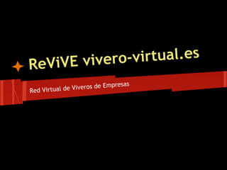 ReV iVE vivero -virtual.es
                             presas
Red Virtual de Viveros de Em
 