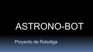 Proyecto de Roboliga
ASTRONO-BOT
 