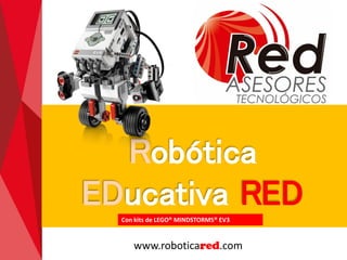 Con kits de LEGO® MINDSTORMS® EV3
Robótica
EDucativa RED
www.roboticared.com
 