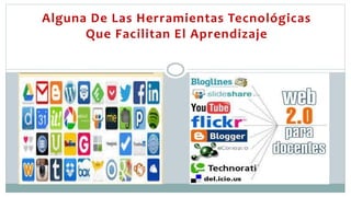 Alguna De Las Herramientas Tecnológicas
Que Facilitan El Aprendizaje
 