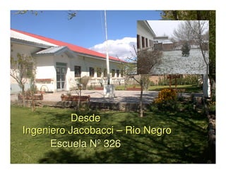Desde
Ingeniero Jacobacci – Rio Negro
      Escuela Nº 326
 