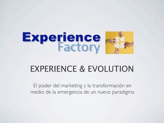 EXPERIENCE & EVOLUTION
 El poder del marketing y la transformación en
medio de la emergencia de un nuevo paradigma
 