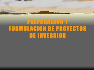 PREPARACION Y FORMULACION DE PROYECTOS   DE INVERSION 
