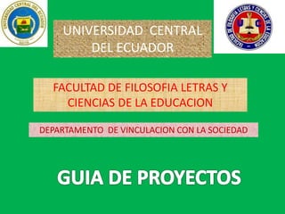 FACULTAD DE FILOSOFIA LETRAS Y
CIENCIAS DE LA EDUCACION
DEPARTAMENTO DE VINCULACION CON LA SOCIEDAD
UNIVERSIDAD CENTRAL
DEL ECUADOR
 