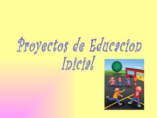 Proyectos de Educacion  Inicial 