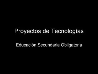 Proyectos de Tecnologías Educación Secundaria Obligatoria 