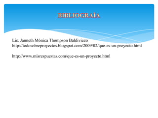 Lic. Janneth Mónica Thompson Baldiviezo
http://todosobreproyectos.blogspot.com/2009/02/que-es-un-proyecto.html
http://www.misrespuestas.com/que-es-un-proyecto.html
 