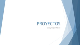 PROYECTOS
Sarely Rojas Chávez
 