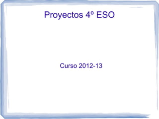 Proyectos 4º ESO

Curso 2012-13

 