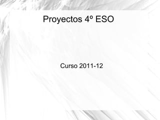 Proyectos 4º ESO

Curso 2011-12

 
