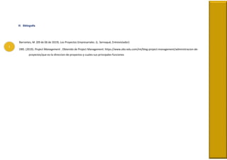 i
VI. Bibliografía
Barrantes, M. (09 de 06 de 2019). Los Proyectos Empresariales. (L. Sernaqué, Entrevistador)
OBS. (2019). Project Management . Obtenido de Project Management: https://www.obs-edu.com/int/blog-project-management/administracion-de-
proyectos/que-es-la-direccion-de-proyectos-y-cuales-sus-principales-funciones
 